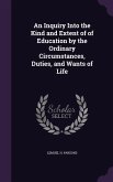 An Inquiry Into the Kind and Extent of of Education by the Ordinary Circumstances, Duties, and Wants of Life