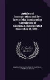 Articles of Incorporation and By-laws of the Immigration Association of California. Incorporated November 18, 1881 ..