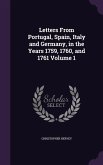 Letters From Portugal, Spain, Italy and Germany, in the Years 1759, 1760, and 1761 Volume 1