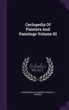Cyclopedia Of Painters And Paintings Volume III - Champlin, John Denison; Perkins, Charles C.