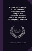 A Lyttle Boke Gevinge a True and Brief Accounte of Some Reliques and Curiosities Added of Late to Mr. Halliwell's Shakespeare Collection