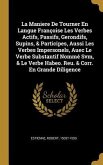 La Maniere De Tourner En Langue Françoise Les Verbes Actifs, Passifs, Gerondifs, Supins, & Participes, Aussi Les Verbes Impersonels, Auec Le Verbe Substantif Nommé Svm, & Le Verbe Habeo. Reu. & Corr. En Grande Diligence