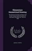 Elementary Geometrical Drawing: The Practical Geometry of Planes and Solids: Comprising the Elements of Descriptive Geometry, Etc. New Ed. 1880