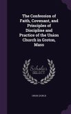 The Confession of Faith, Covenant, and Principles of Discipline and Practice of the Union Church in Groton, Mass