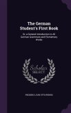 The German Student's First Book: Or, a General Introduction to All German Grammars and Elementary Works