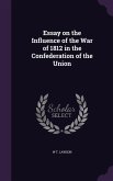 Essay on the Influence of the War of 1812 in the Confederation of the Union