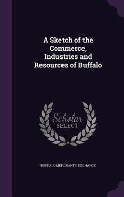 A Sketch of the Commerce, Industries and Resources of Buffalo - Exchange, Buffalo Merchants'