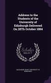 Address to the Students of the University of Edinburgh Delivered On 28Th October 1884