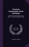 Practical Communism, Work and Bread: An Address Delivered Before the Civic Forum ... New York City, March 8, 1908