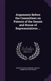 Arguments Before the Committees on Patents of the Senate and House of Representatives ...