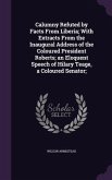 Calumny Refuted by Facts From Liberia; With Extracts From the Inaugural Address of the Coloured President Roberts; an Eloquent Speech of Hilary Teage,