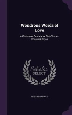 Wondrous Words of Love: A Christmas Cantata for Solo Voices, Chorus & Organ - Otis, Philo Adams