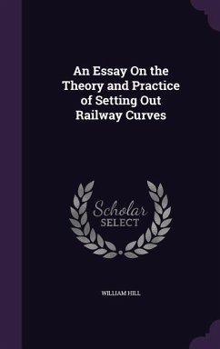 An Essay On the Theory and Practice of Setting Out Railway Curves - Hill, William