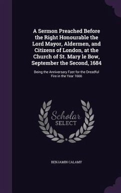 A Sermon Preached Before the Right Honourable the Lord Mayor, Aldermen, and Citizens of London, at the Church of St. Mary le Bow, September the Second, 1684 - Calamy, Benjamin