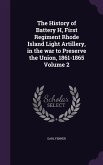The History of Battery H, First Regiment Rhode Island Light Artillery, in the war to Preserve the Union, 1861-1865 Volume 2