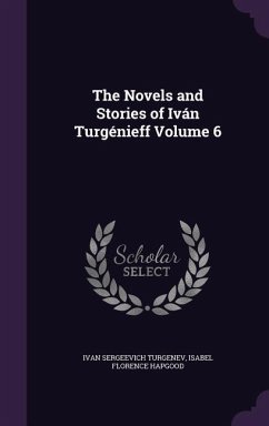 The Novels and Stories of Iván Turgénieff Volume 6 - Turgenev, Ivan Sergeevich; Hapgood, Isabel Florence