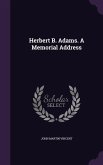 Herbert B. Adams. A Memorial Address