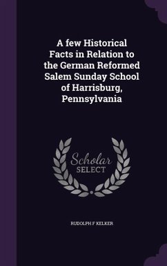 A few Historical Facts in Relation to the German Reformed Salem Sunday School of Harrisburg, Pennsylvania - Kelker, Rudolph F