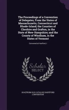 The Proceedings of a Convention of Delegates, From the States of Massachusetts, Connecticut and Rhode-Island; the Counties of Cheshire and Grafton, in - Hartford Convention, [From Old Cata