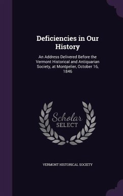 Deficiencies in Our History: An Address Delivered Before the Vermont Historical and Antiquarian Society, at Montpelier, October 16, 1846