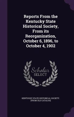 Reports From the Kentucky State Historical Society, From its Reorganization, October 6, 1896, to October 4, 1902