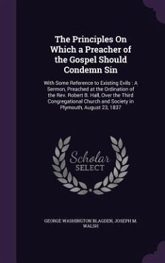 The Principles On Which a Preacher of the Gospel Should Condemn Sin: With Some Reference to Existing Evils: A Sermon, Preached at the Ordination of th - Blagden, George Washington; Walsh, Joseph M.
