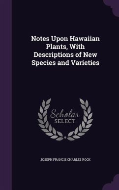 Notes Upon Hawaiian Plants, With Descriptions of New Species and Varieties - Rock, Joseph Francis Charles