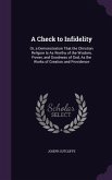 A Check to Infidelity: Or, a Demonstration That the Christian Religion Is As Worthy of the Wisdom, Power, and Goodness of God, As the Works o