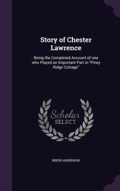 Story of Chester Lawrence: Being the Completed Account of one who Played an Important Part in Piney Ridge Cottage - Anderson, Nephi