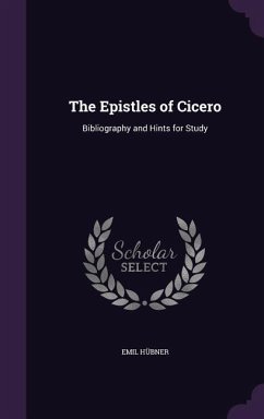 The Epistles of Cicero: Bibliography and Hints for Study - Hübner, Emil