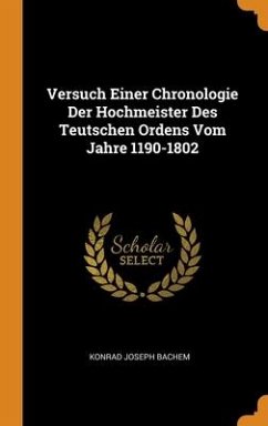 Versuch Einer Chronologie Der Hochmeister Des Teutschen Ordens Vom Jahre 1190-1802 - Bachem, Konrad Joseph