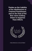 Vindex on the Liability of the Abolitionists to Criminal Punishment, and on the Duty of the Non-slave-holding States to Suppress Their Efforts