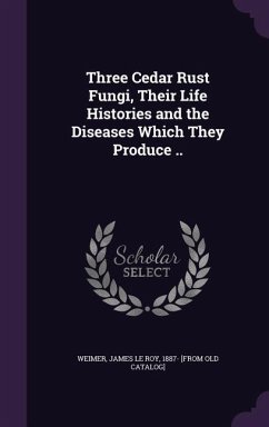 Cover Three Cedar Rust Fungi, Their Life Histories and the Diseases Which They Produce ..