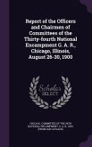 Report of the Officers and Chairmen of Committees of the Thirty-fourth National Encampment G. A. R., Chicago, Illinois, August 26-30, 1900