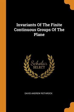 Invariants Of The Finite Continuous Groups Of The Plane - Rothrock, David Andrew