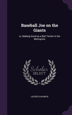 Baseball Joe on the Giants: or, Making Good as a Ball Twirler in the Metropolis - Chadwick, Lester
