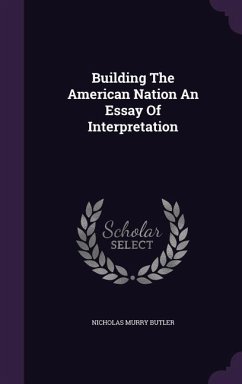 Building The American Nation An Essay Of Interpretation - Butler, Nicholas Murry