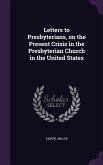 Letters to Presbyterians, on the Present Crisis in the Presbyterian Church in the United States