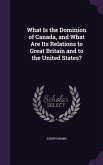 What Is the Dominion of Canada, and What Are Its Relations to Great Britain and to the United States?