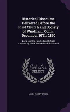 Historical Discourse, Delivered Before the First Church and Society of Windham, Conn., December 10Th, 1850 - Tyler, John Ellery