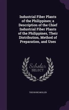 Industrial Fiber Plants of the Philippines; a Description of the Chief Industrial Fiber Plants of the Philippines, Their Distribution, Method of Preparation, and Uses - Muller, Theodore