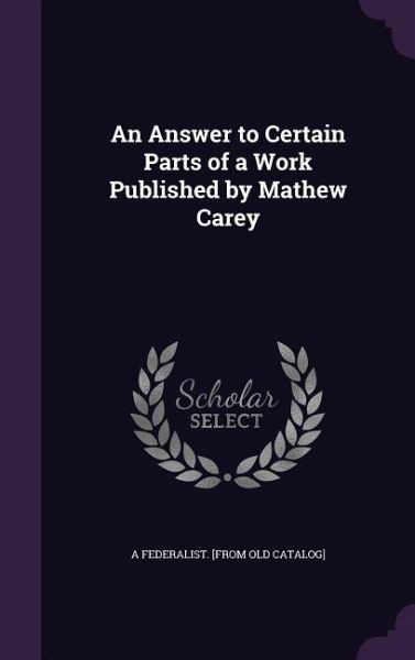 An Answer to Certain Parts of a Work Published by Mathew Carey An Answer to Certain Parts of a Work Published by Mathew Carey