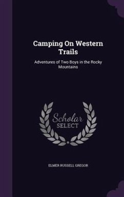 Camping On Western Trails: Adventures of Two Boys in the Rocky Mountains - Gregor, Elmer Russell