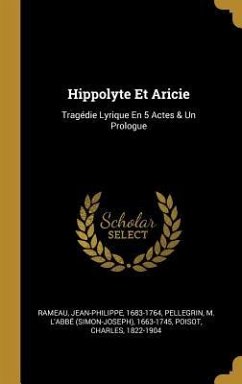 Hippolyte Et Aricie: Tragédie Lyrique En 5 Actes & Un Prologue - Rameau, Jean-Philippe; Poisot, Charles