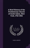 A Brief History of the Presbyterian Church of South Salem, New York, 1752-1902