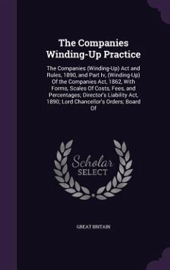 The Companies Winding-Up Practice: The Companies (Winding-Up) Act and Rules, 1890, and Part Iv, (Winding-Up) Of the Companies Act, 1862, With Forms, S - Britain, Great