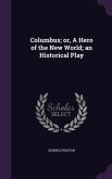 Columbus; or, A Hero of the New World; an Historical Play