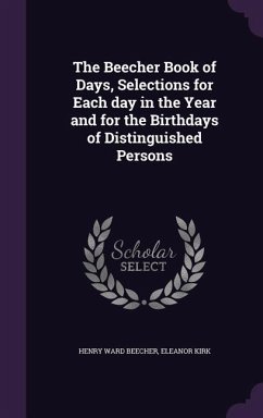 The Beecher Book of Days, Selections for Each day in the Year and for the Birthdays of Distinguished Persons - Beecher, Henry Ward; Kirk, Eleanor