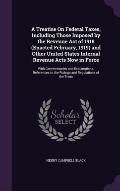 A Treatise On Federal Taxes, Including Those Imposed by the Revenue Act of 1918 (Enacted February, 1919) and Other United States Internal Revenue Acts - Black, Henry Campbell