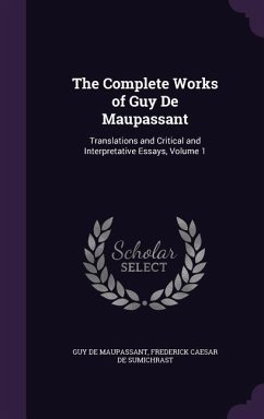 The Complete Works of Guy De Maupassant: Translations and Critical and Interpretative Essays, Volume 1 - de Maupassant, Guy; De Sumichrast, Frederick Caesar